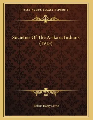 Societățile indienilor Arikara (1913) - Societies Of The Arikara Indians (1913)