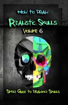 Cum să desenezi cranii realiste Volumul 6: Ghid simplu pentru desenarea craniilor - How to Draw Realistic Skulls Volume 6: Simple Guide to Drawing Skulls