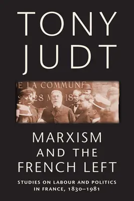 Marxismul și stânga franceză: studii privind munca și politica în Franța, 1830-1981 - Marxism and the French Left: Studies on Labour and Politics in France, 1830-1981