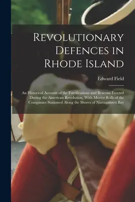 Revolutionary Defences in Rhode Island; o relatare istorică a fortificațiilor și balizelor ridicate în timpul Revoluției Americane, cu Muster Ro - Revolutionary Defences in Rhode Island; an Historical Account of the Fortifications and Beacons Erected During the American Revolution, With Muster Ro