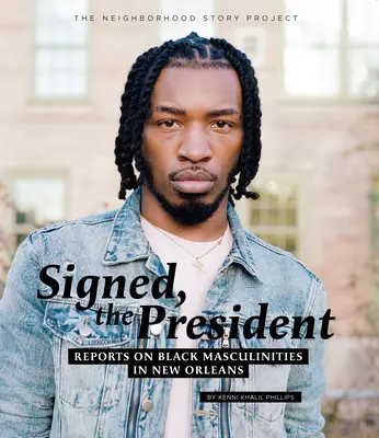 Semnat, președintele: Rapoarte privind masculinitățile negre în New Orleans - Signed, the President: Reports on Black Masculinities in New Orleans