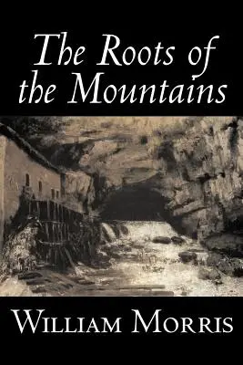 Rădăcinile munților de William Morris, Ficțiune, Istoric, Fantezie, Basme, Povești populare, Legende și mitologie - The Roots of the Mountains by William Morris, Fiction, Historical, Fantasy, Fairy Tales, Folk Tales, Legends & Mythology