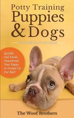 Dresajul cățeilor și câinilor la oliță - Micul ghid simplu: Educarea rapidă și ușoară a cățelușului sau a mingii de blană crescute - Potty Training Puppies & Dogs - The Simple Little Guide: Quickly and Easily Housebreak Your Puppy or Grown up Fur Ball
