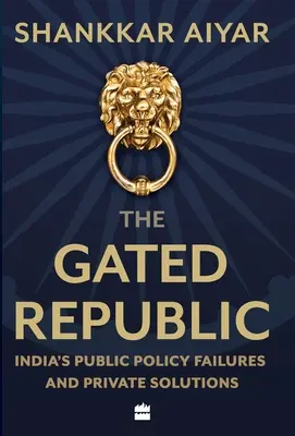 The Gated Republic: Eșecurile politicilor publice din India și soluțiile private - The Gated Republic: India's Public Policy Failures and Private Solutions