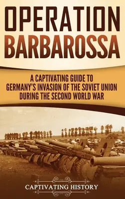 Operațiunea Barbarossa: Un ghid captivant al lunilor de început ale războiului dintre Hitler și Uniunea Sovietică în 1941-1945 - Operation Barbarossa: A Captivating Guide to the Opening Months of the War between Hitler and the Soviet Union in 1941-45