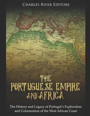 Imperiul portughez și Africa: Istoria și moștenirea explorării și colonizării de către Portugalia a coastei de vest a Africii - The Portuguese Empire and Africa: The History and Legacy of Portugal's Exploration and Colonization of the West African Coast