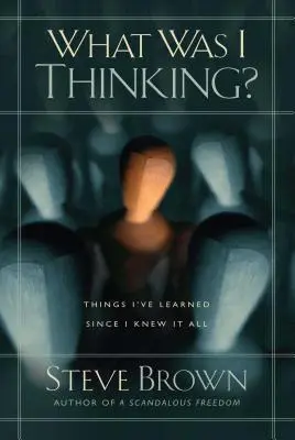 La ce mă gândeam? Things I've Learned Since I Knew It All - What Was I Thinking?: Things I've Learned Since I Knew It All