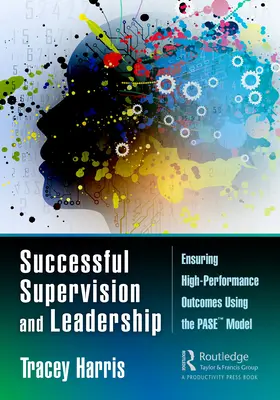 Supervizare și conducere de succes: Asigurarea rezultatelor de înaltă performanță folosind modelul PASE(TM) - Successful Supervision and Leadership: Ensuring High-Performance Outcomes Using the PASE(TM) Model