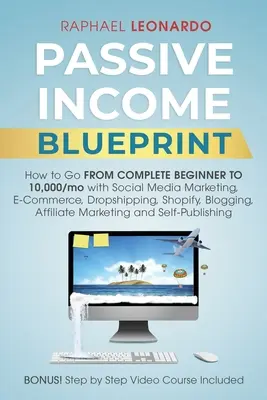 Passive Income Blueprint: Cum să treci de la începător complet la 10000/Mo cu Social Media Marketing, ECommerce, Dropshipping, Shopify, Blogging, - Passive Income Blueprint: How To Go From Complete Beginner To 10000/Mo With Social Media Marketing, ECommerce, Dropshipping, Shopify, Blogging,