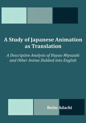 Un studiu al animației japoneze ca traducere: O analiză descriptivă a lui Hayao Miyazaki și a altor anime-uri dublate în limba engleză - A Study of Japanese Animation as Translation: A Descriptive Analysis of Hayao Miyazaki and Other Anime Dubbed into English