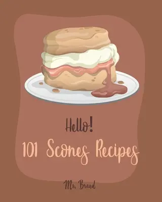 Bună ziua! 101 Rețete de Scones: Cea mai bună carte de bucate Scones vreodată pentru începători [Simply Scones Cookbook, Whole Grain Bread Cookbook, Peach Recipe Book, Chocol - Hello! 101 Scones Recipes: Best Scones Cookbook Ever For Beginners [Simply Scones Cookbook, Whole Grain Bread Cookbook, Peach Recipe Book, Chocol