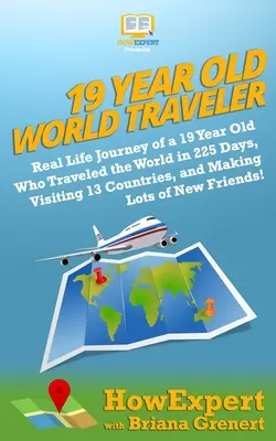 19 Year Old World Traveler: Real Life Journey of a 19 Year Old Who Traveled the World in 225 Days, Visiting 13 Countries, and Making Lots of New F