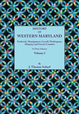 History of Western Maryland, Being a History of Frederick, Montgomery, Carroll, Washignton, Allegany, and Garrett Counties. în trei volume. Volumul I - History of Western Maryland, Being a History of Frederick, Montgomery, Carroll, Washignton, Allegany, and Garrett Counties. in Three Volumes. Volume I