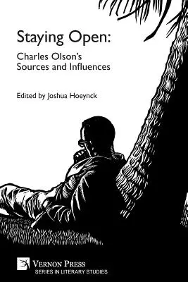 Staying Open: Sursele și influențele lui Charles Olson - Staying Open: Charles Olson's Sources and Influences