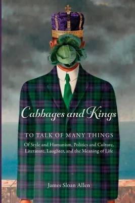 Varză și regi: To Talk of Many Things: despre stil și umanism, politică și cultură, literatură, râs și sensul vieții - Cabbages and Kings: To Talk of Many Things: of Style and Humanism, Politics and Culture, Literature, Laughter, and the Meaning of Life