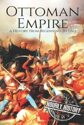 Imperiul Otoman: O istorie de la început până la sfârșit - The Ottoman Empire: A History From Beginning to End