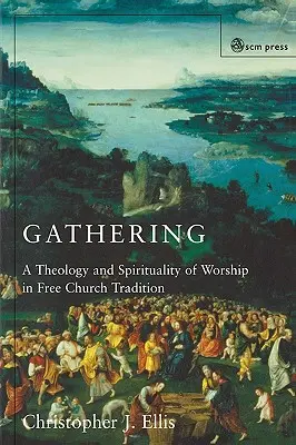 Adunare: Spiritualitate și teologie în închinarea Bisericii Libere - Gathering: Spirituality and Theology in Free Church Worship