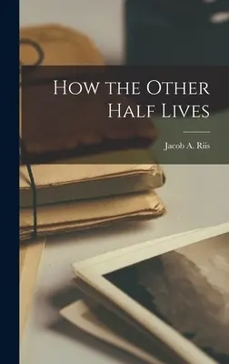 Cum trăiește cealaltă jumătate - How the Other Half Lives