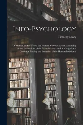 Info-psihologie: Un manual de utilizare a sistemului nervos uman în conformitate cu instrucțiunile producătorilor și o navigație - Info-psychology: A Manual on the use of the Human Nervous System According to the Instructions of the Manufacturers and A Navigational