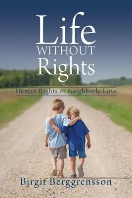 Viața fără drepturi: Drepturile omului sau iubirea față de aproapele - Life Without Rights: Human Rights or Neighborly Love