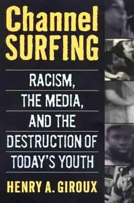 Channel Surfing: Rasismul, mass-media și distrugerea tinerilor de astăzi (Racism, the Media, and the Destruction of Today's Youth) - Channel Surfing: Racism, the Media, and the Destruction of Today's Youth
