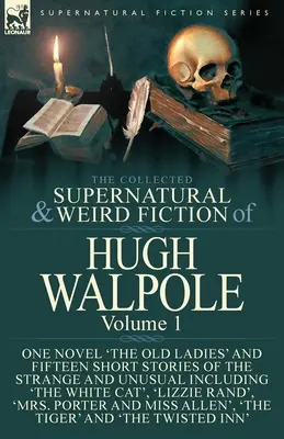 The Collected Supernatural and Weird Fiction of Hugh Walpole-Volumul 1: Un roman „The Old Ladies” și cincisprezece povestiri scurte ciudate și neobișnuite - The Collected Supernatural and Weird Fiction of Hugh Walpole-Volume 1: One Novel 'The Old Ladies' and Fifteen Short Stories of the Strange and Unusual