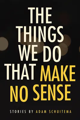 Lucrurile pe care le facem și care nu au sens: Povestiri - The Things We Do That Make No Sense: Stories