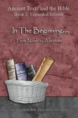 La început.... De la Noe la Avraam - Ediție extinsă: Sincronizarea Bibliei, Enoh, Jasher și Jubilee - In The Beginning... From Noah to Abraham - Expanded Edition: Synchronizing the Bible, Enoch, Jasher, and Jubilees