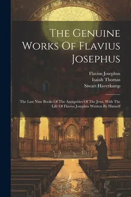 The Genuine Works Of Flavius Josephus: Ultimele nouă cărți din Antichitățile evreilor, cu viața lui Flavius Josephus scrisă de el însuși - The Genuine Works Of Flavius Josephus: The Last Nine Books Of The Antiquities Of The Jews, With The Life Of Flavius Josephus Written By Himself