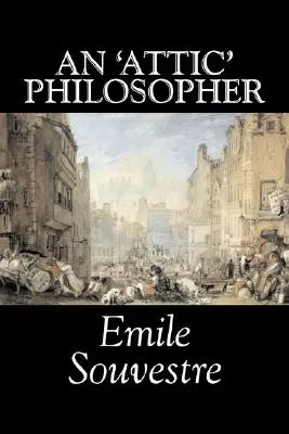 Un filosof „atic” de Emile Souvestre, Ficțiune, Literatură, Clasici - An 'Attic' Philosopher by Emile Souvestre, Fiction, Literary, Classics