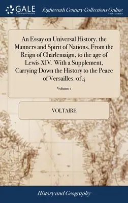 An Essay on Universal History, the Manners and Spirit of Nations, From the Reign of Charlemaign, to the age of Lewis XIV. Cu un supliment, care cuprinde - An Essay on Universal History, the Manners and Spirit of Nations, From the Reign of Charlemaign, to the age of Lewis XIV. With a Supplement, Carrying