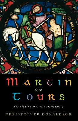 Martin din Tours: Modelarea creștinismului celtic (The Shaping of Celtic Christianity) - Martin of Tours: The Shaping of Celtic Christianity