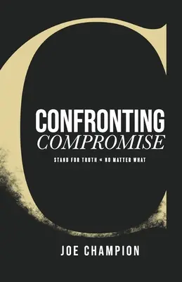 Confruntarea cu compromisul: Stand for Truth - No Matter What - Confronting Compromise: Stand For Truth - No Matter What