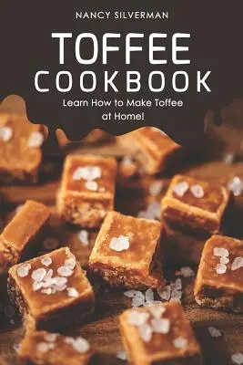 Carte de bucate cu caramel: Învață cum să faci caramel acasă! - Toffee Cookbook: Learn How to Make Toffee at Home!