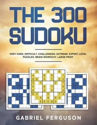 Cele 300 de puzzle-uri Sudoku Foarte greu Dificil Provocare Extrem Nivel Expert Antrenament cerebral imprimare mare - The 300 Sudoku Very Hard Difficult Challenging Extreme Expert Level Puzzles brain workout large print