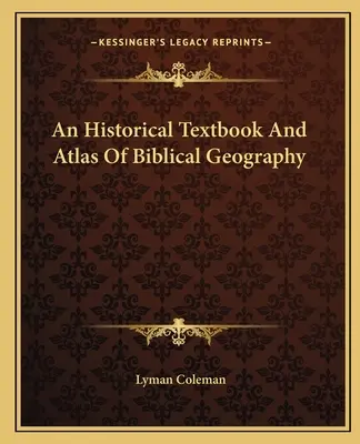 Un manual istoric și un atlas de geografie biblică - An Historical Textbook And Atlas Of Biblical Geography
