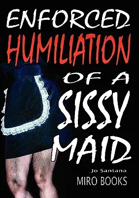 Umilirea forțată a unei fetițe Sissy Maid - Enforced Humiliation of a Sissy Maid
