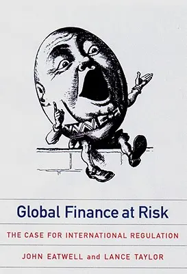Global Finance at Risk: The Case for International Regulation (Finanțe globale în pericol: argumente în favoarea unei reglementări internaționale) - Global Finance at Risk: The Case for International Regulation