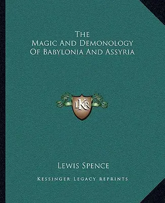 Magia și demonologia din Babilonia și Asiria - The Magic And Demonology Of Babylonia And Assyria