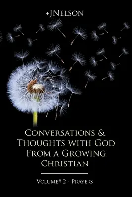 Conversații și gânduri cu Dumnezeu de la un creștin în creștere - Volumul # 2 - Rugăciuni - Conversations & Thoughts with God From a Growing Christian - Volume # 2 - Prayers