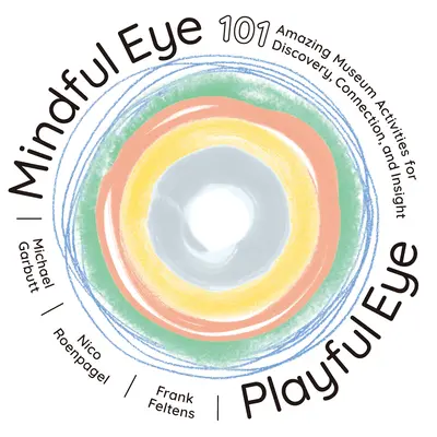 Mindful Eye, Playful Eye: 101 activități muzeale uimitoare pentru descoperire, conectare și înțelegere - Mindful Eye, Playful Eye: 101 Amazing Museum Activities for Discovery, Connection, and Insight