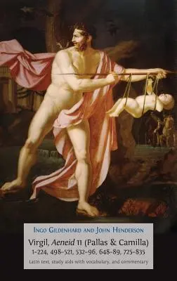 Virgil, Eneida 11 (Pallas & Camilla), 1-224, 498-521, 532-96, 648-89, 725-835: Text latin, auxiliare de studiu cu vocabular și comentariu - Virgil, Aeneid 11 (Pallas & Camilla), 1-224, 498-521, 532-96, 648-89, 725-835: Latin Text, Study Aids with Vocabulary, and Commentary