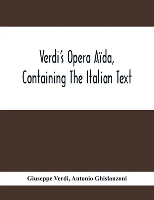 Opera lui Verdi Ada, conținând textul italian, cu o traducere în engleză și muzica tuturor ariilor principale - Verdi'S Opera Ada, Containing The Italian Text, With An English Translation And The Music Of All The Principal Airs