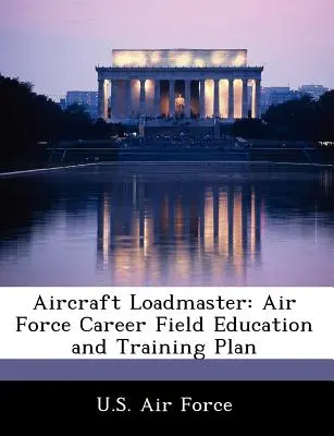 Responsabil cu încărcarea aeronavelor: Plan de educație și formare profesională în domeniul aviației militare - Aircraft Loadmaster: Air Force Career Field Education and Training Plan