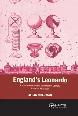 Leonardo al Angliei: Robert Hooke and the Seventeenth-Century Scientific Revolution (Robert Hooke și revoluția științifică din secolul al XVII-lea) - England's Leonardo: Robert Hooke and the Seventeenth-Century Scientific Revolution