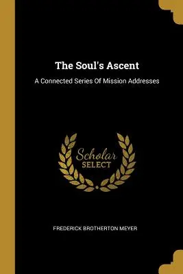 Ascensiunea sufletului: O serie conexă de discursuri de misiune - The Soul's Ascent: A Connected Series Of Mission Addresses