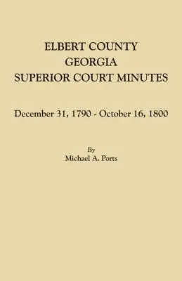 Elbert County, Georgia, Procesele-verbale ale Curții Superioare: decembrie 31, 1790-octombrie 16, 1800 - Elbert County, Georgia, Superior Court Minutes: December 31, 1790-October 16, 1800