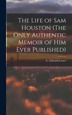 Viața lui Sam Houston (Singura amintire autentică a lui publicată vreodată) (Lester C. Edwards (Charles Edwards)) - The Life of Sam Houston (The Only Authentic Memoir of him Ever Published) (Lester C. Edwards (Charles Edwards))