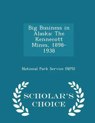Afaceri mari în Alaska: The Kennecott Mines, 1898-1938 - Scholar's Choice Edition (National Park Service (Nps)) - Big Business in Alaska: The Kennecott Mines, 1898-1938 - Scholar's Choice Edition (National Park Service (Nps))