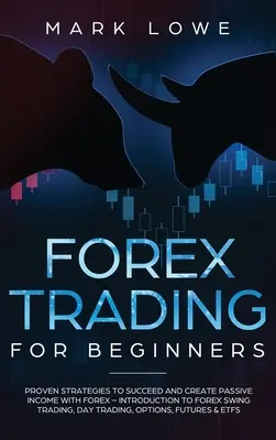 Tranzacționare Forex pentru începători: Strategii dovedite pentru a reuși și a crea venituri pasive cu Forex - Introducere în Forex Swing Trading, Day Trading, - Forex Trading for Beginners: Proven Strategies to Succeed and Create Passive Income with Forex - Introduction to Forex Swing Trading, Day Trading,